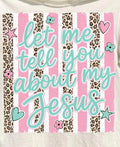 Cute religious shirt with the words "let me tell you about my Jesus" over pink and cheetah print stripes with hearts and stars and flowers